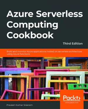 Azure Serverless Computing Cookbook, 3rd Edition