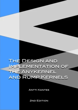 The Design and Implementation of the Anykernel and Rump Kernels, 2nd Edition